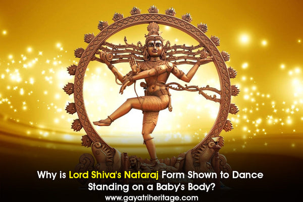 Why-is-Lord-Shiva-s-Nataraj-Form-Shown-to-Dance-Standing-on-a-Baby-s-Body Gayatri Heritage