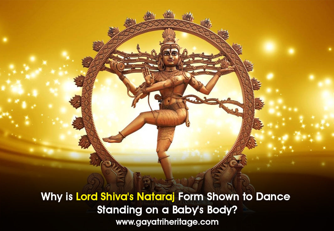 Why-is-Lord-Shiva-s-Nataraj-Form-Shown-to-Dance-Standing-on-a-Baby-s-Body Gayatri Heritage