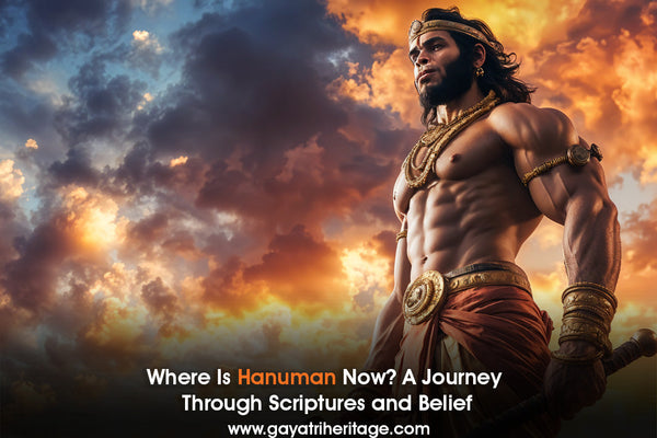Where-Is-Hanuman-Now-A-Journey-Through-Scriptures-and-Belief Gayatri Heritage